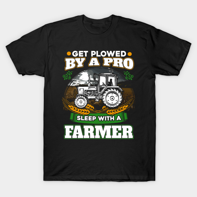 Get Plowed By A Pro Sleep With A Farmer Farming T Shirt Teepublic 7571